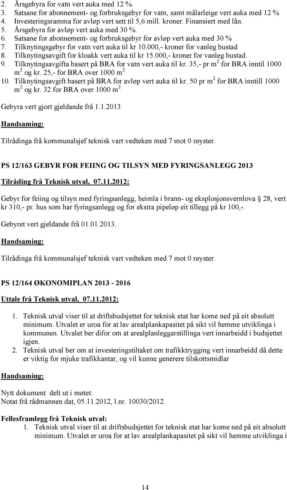 000,- kroner for vanleg bustad 8. Tilknytingsavgift for kloakk vert auka til kr 15.000,- kroner for vanleg bustad. 9. Tilknytingsavgifta basert på BRA for vatn vert auka til kr.