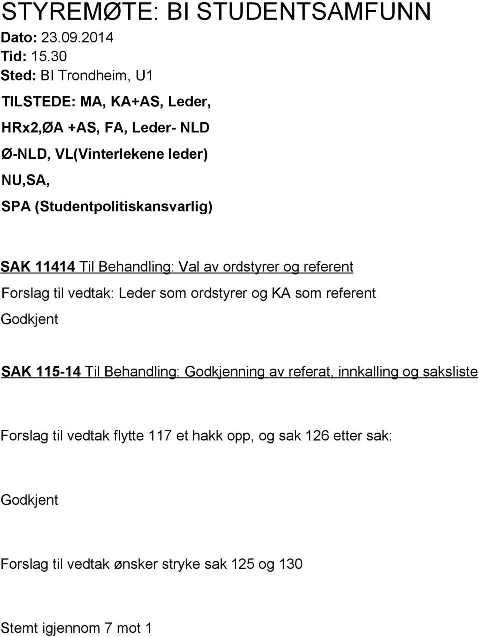 (Studentpolitiskansvarlig) SAK 114 14 Til Behandling: Val av ordstyrer og referent Forslag til vedtak: Leder som ordstyrer og KA som