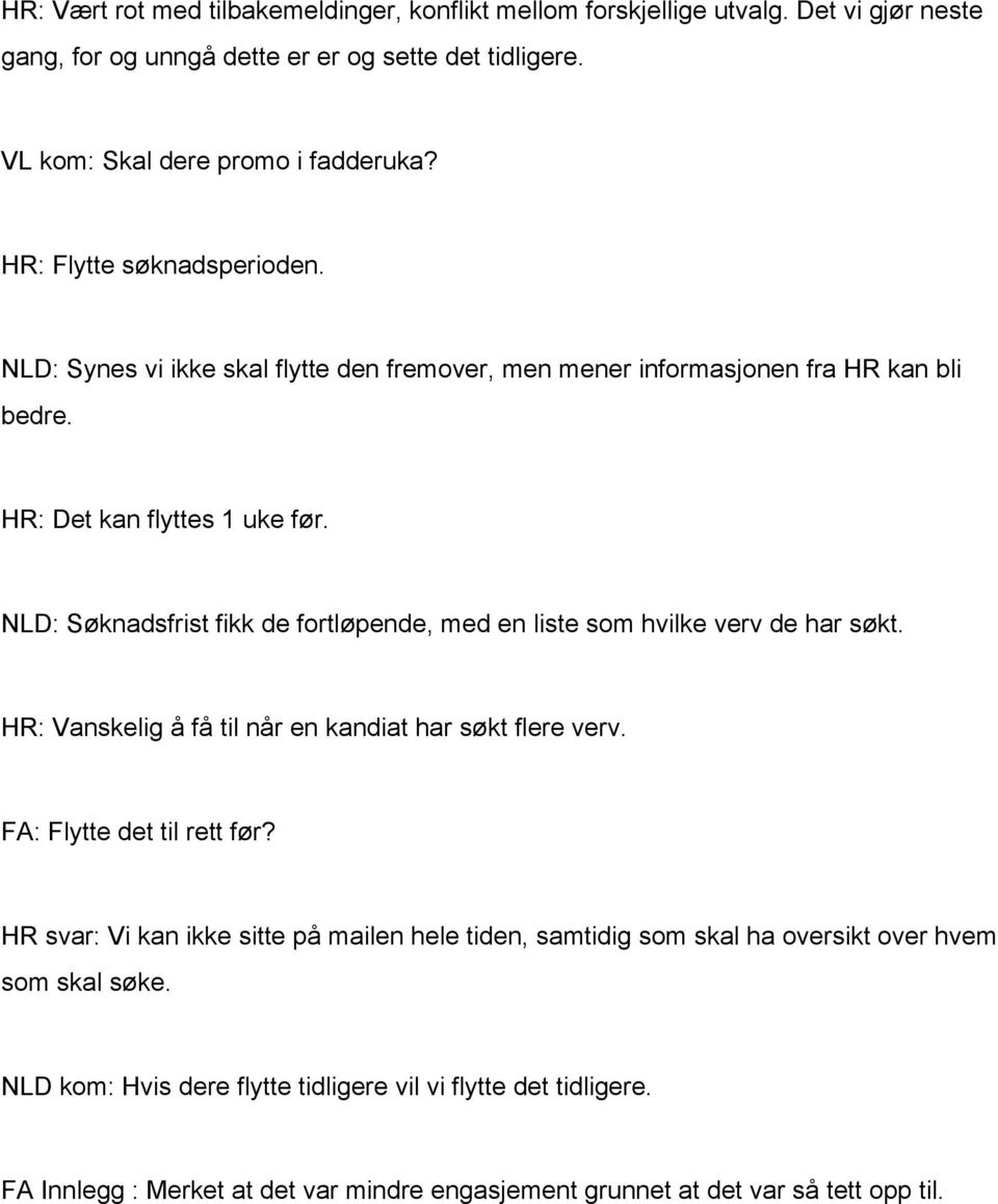 NLD: Søknadsfrist fikk de fortløpende, med en liste som hvilke verv de har søkt. HR: Vanskelig å få til når en kandiat har søkt flere verv. FA: Flytte det til rett før?