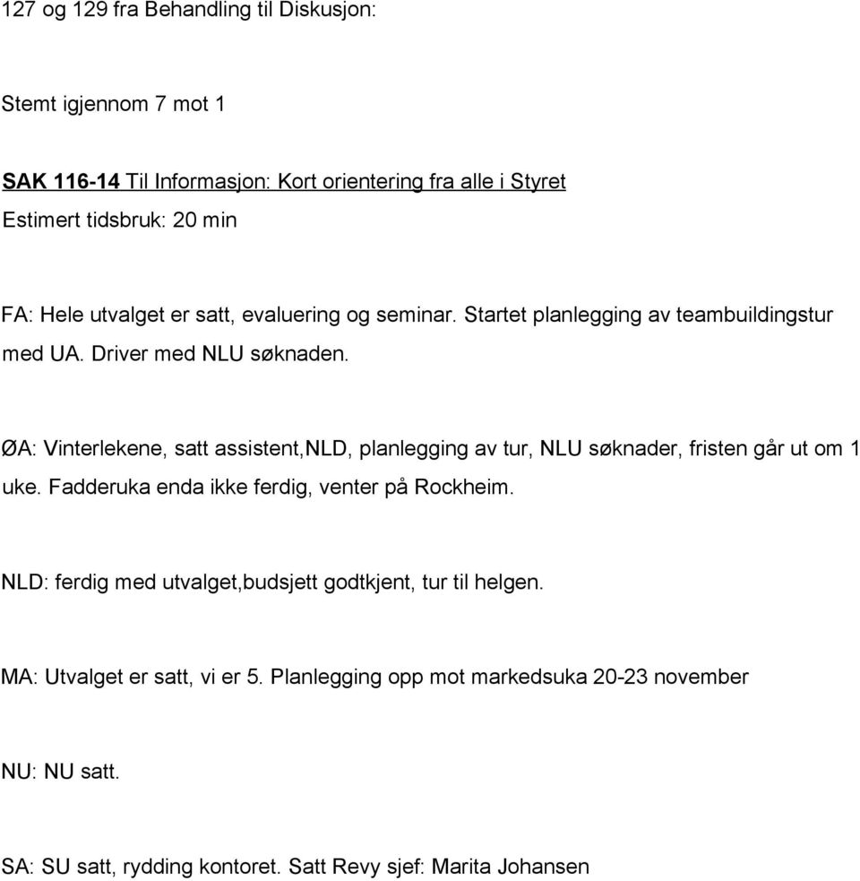 ØA: Vinterlekene, satt assistent,nld, planlegging av tur, NLU søknader, fristen går ut om 1 uke. Fadderuka enda ikke ferdig, venter på Rockheim.