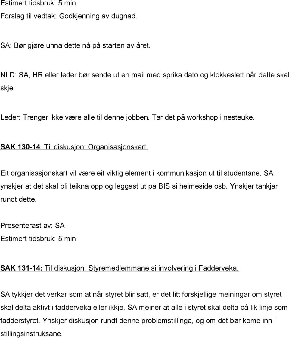 SAK 130 14: Til diskusjon: Organisasjonskart. Eit organisasjonskart vil være eit viktig element i kommunikasjon ut til studentane.