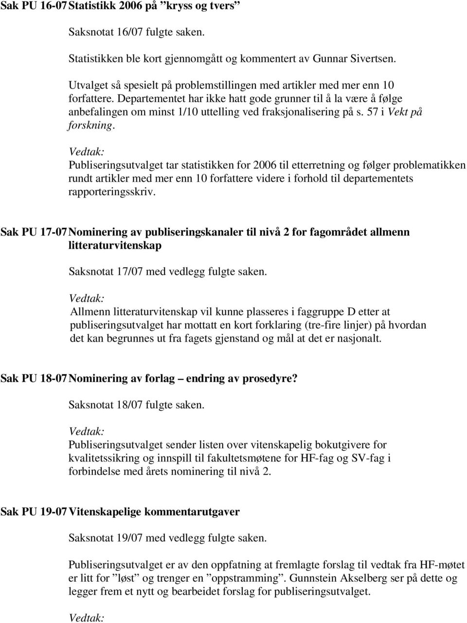 Departementet har ikke hatt gode grunner til å la være å følge anbefalingen om minst 1/10 uttelling ved fraksjonalisering på s. 57 i Vekt på forskning.