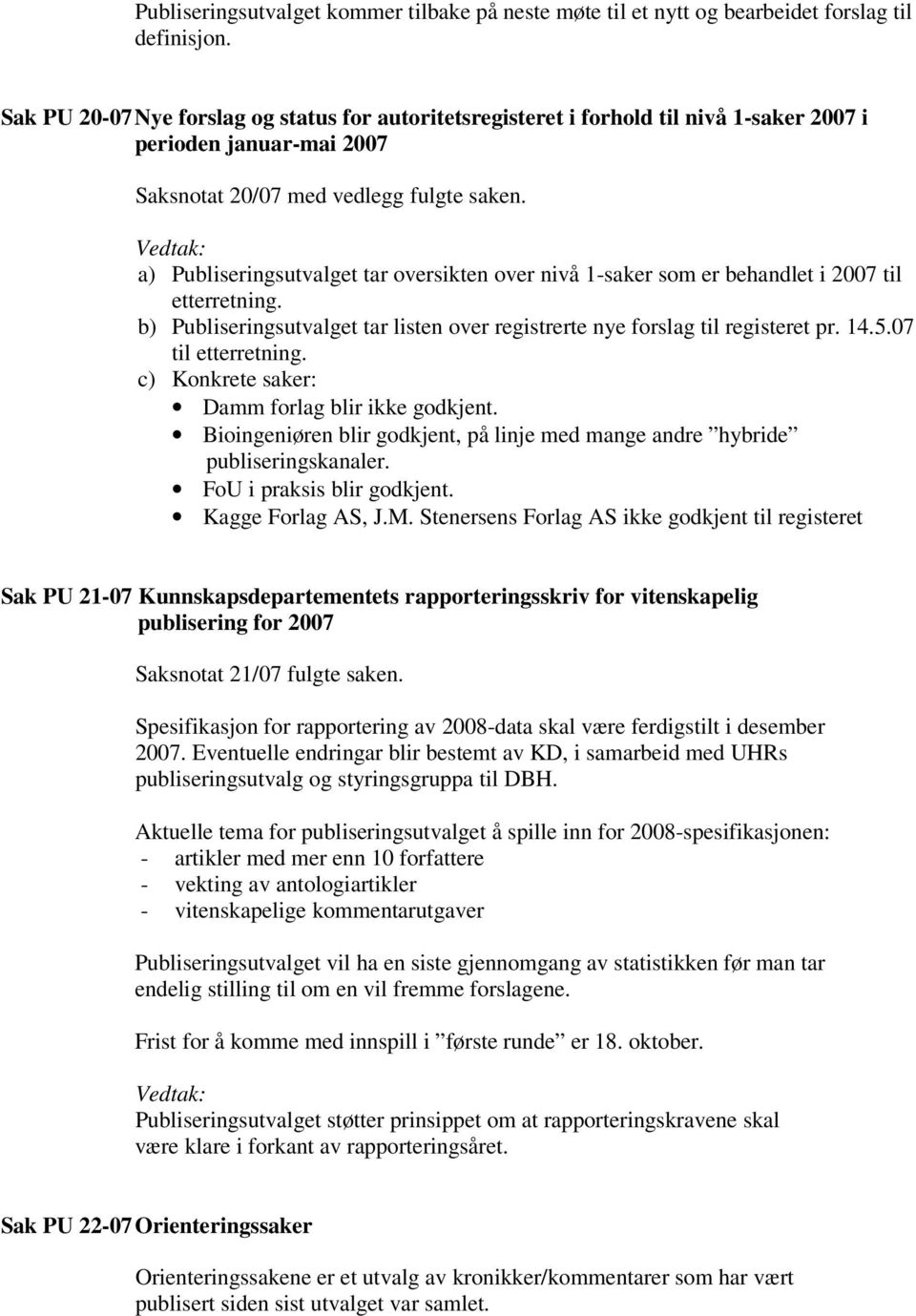 a) Publiseringsutvalget tar oversikten over nivå 1-saker som er behandlet i 2007 til etterretning. b) Publiseringsutvalget tar listen over registrerte nye forslag til registeret pr. 14.5.