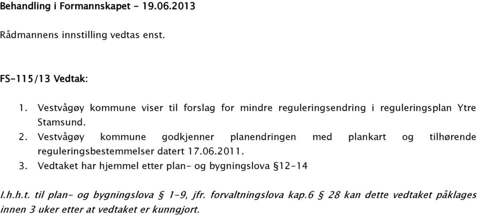 Vestvågøy kommune godkjenner planendringen med plankart og tilhørende reguleringsbestemmelser datert 17.06.2011. 3.