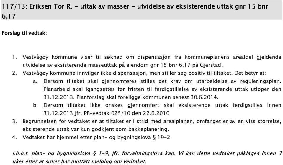 Vestvågøy kommune innvilger ikke dispensasjon, men stiller seg positiv til tiltaket. Det betyr at: a. Dersom tiltaket skal gjennomføres stilles det krav om utarbeidelse av reguleringsplan.