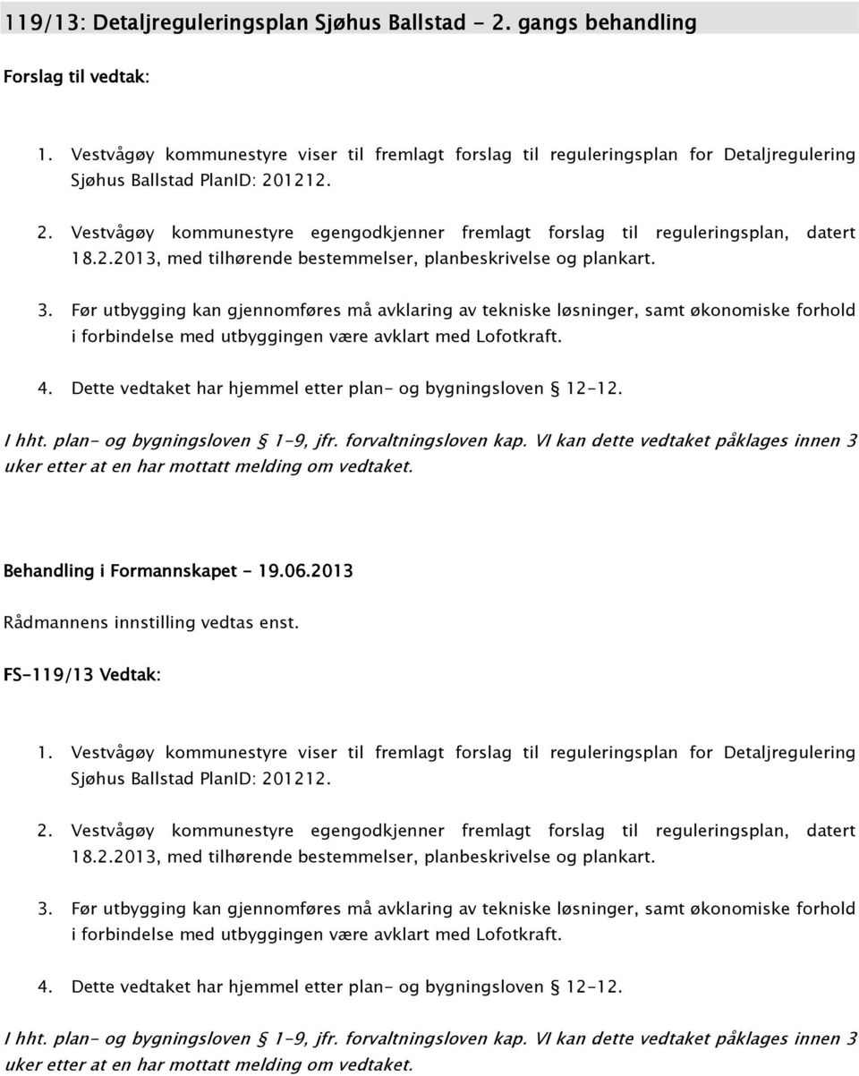 1212. 2. Vestvågøy kommunestyre egengodkjenner fremlagt forslag til reguleringsplan, datert 18.2.2013, med tilhørende bestemmelser, planbeskrivelse og plankart. 3.