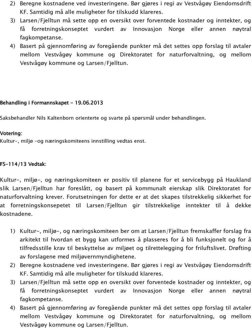 4) Basert på gjennomføring av foregående punkter må det settes opp forslag til avtaler mellom Vestvågøy kommune og Direktoratet for naturforvaltning, og mellom Vestvågøy kommune og Larsen/Fjelltun.