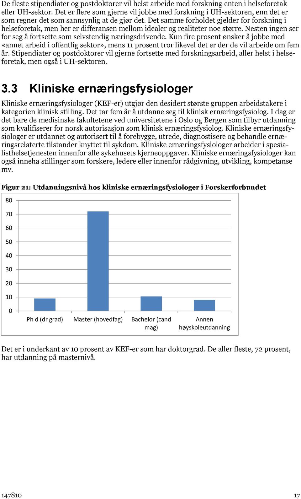 Det samme forholdet gjelder for forskning i helseforetak, men her er differansen mellom idealer og realiteter noe større. Nesten ingen ser for seg å fortsette som selvstendig næringsdrivende.