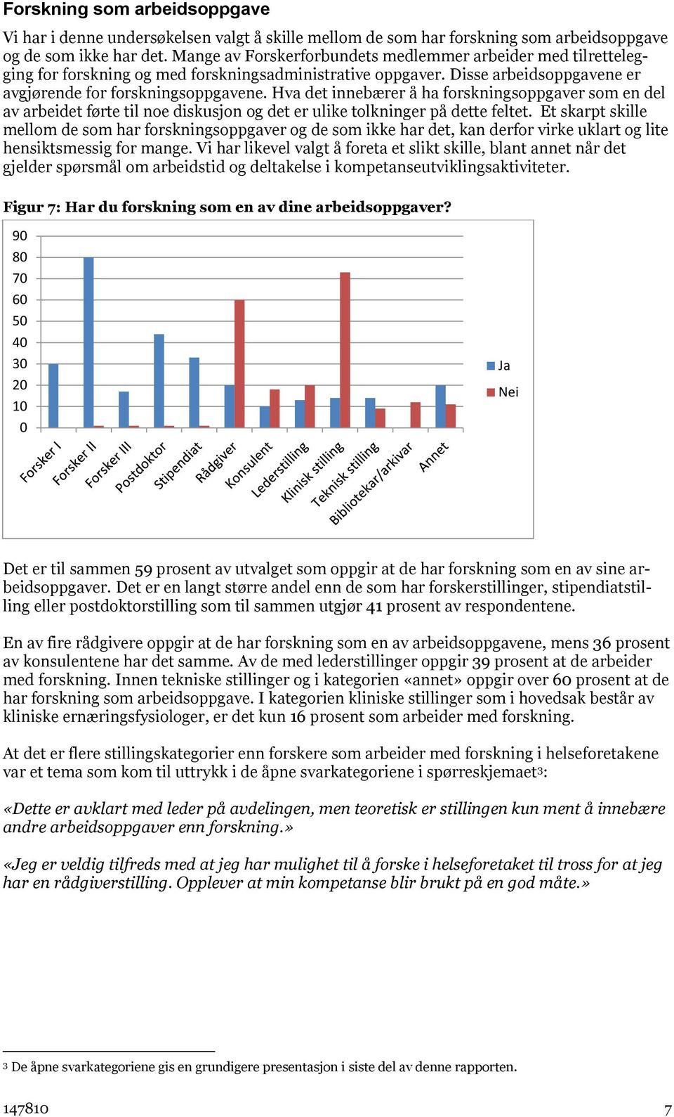 Hva det innebærer å ha forskningsoppgaver som en del av arbeidet førte til noe diskusjon og det er ulike tolkninger på dette feltet.