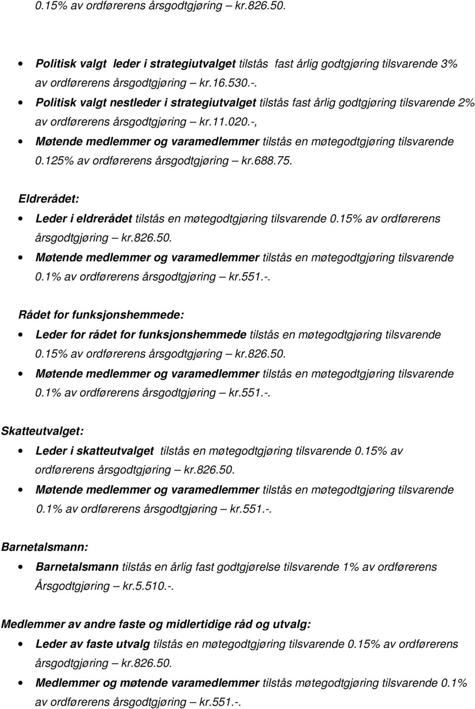 Eldrerådet: Leder i eldrerådet tilstås en møtegodtgjøring tilsvarende 0.15% av ordførerens årsgodtgjøring kr.826.50. 0.1% av ordførerens årsgodtgjøring kr.551.-.