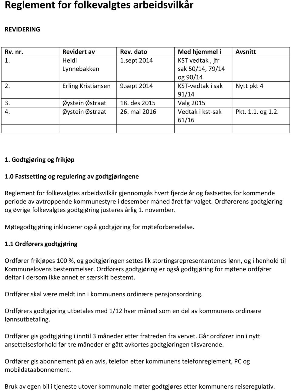 0 Fastsetting og regulering av godtgjøringene Reglement for folkevalgtes arbeidsvilkår gjennomgås hvert fjerde år og fastsettes for kommende periode av avtroppende kommunestyre i desember måned året