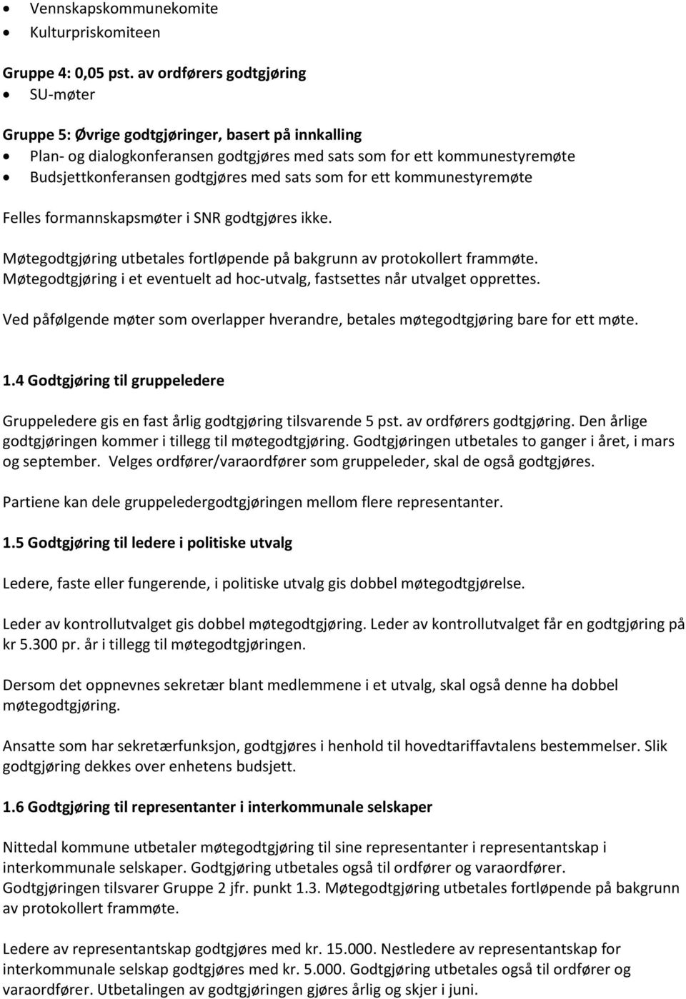 sats som for ett kommunestyremøte Felles formannskapsmøter i SNR godtgjøres ikke. Møtegodtgjøring utbetales fortløpende på bakgrunn av protokollert frammøte.