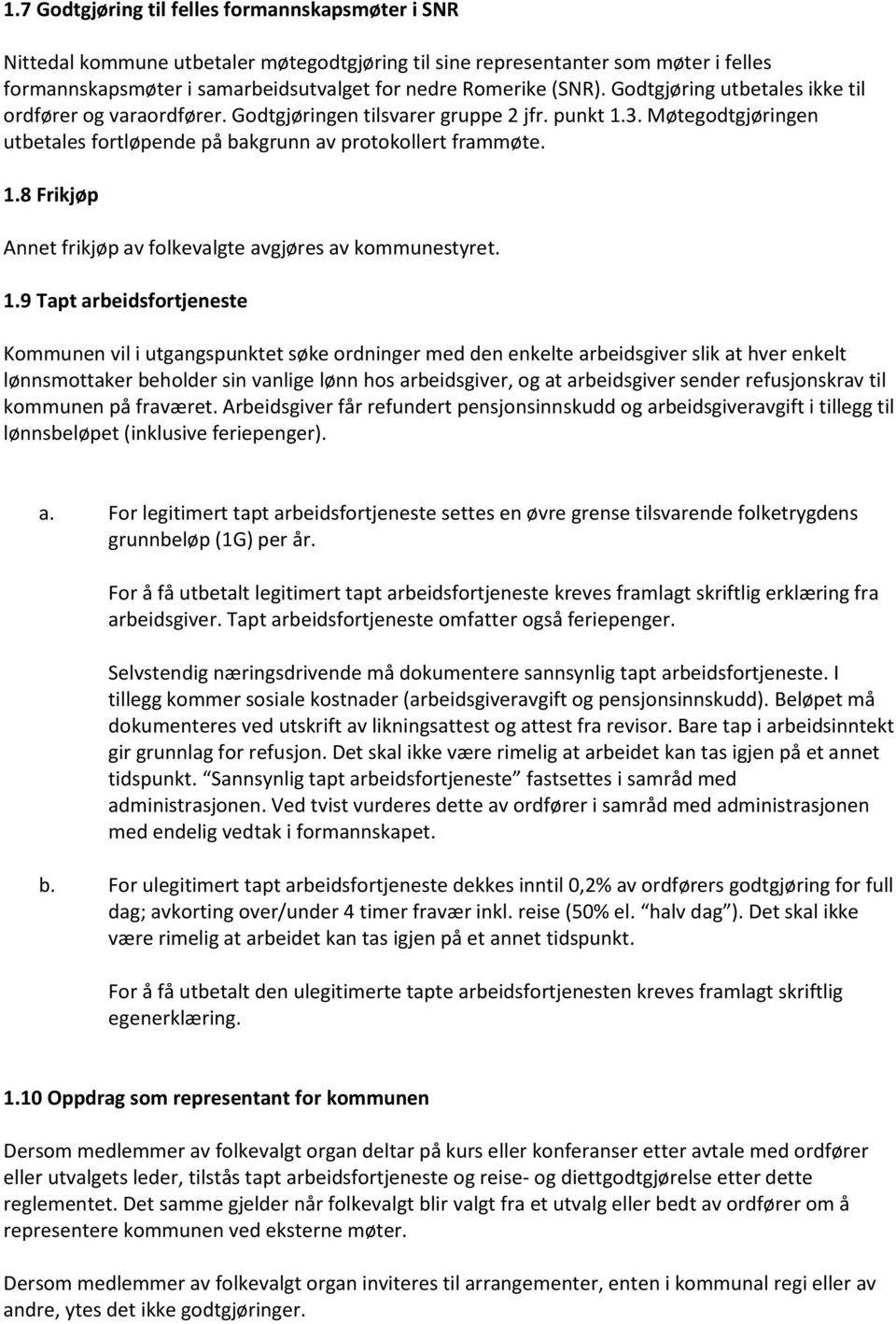 1.9 Tapt arbeidsfortjeneste Kommunen vil i utgangspunktet søke ordninger med den enkelte arbeidsgiver slik at hver enkelt lønnsmottaker beholder sin vanlige lønn hos arbeidsgiver, og at arbeidsgiver