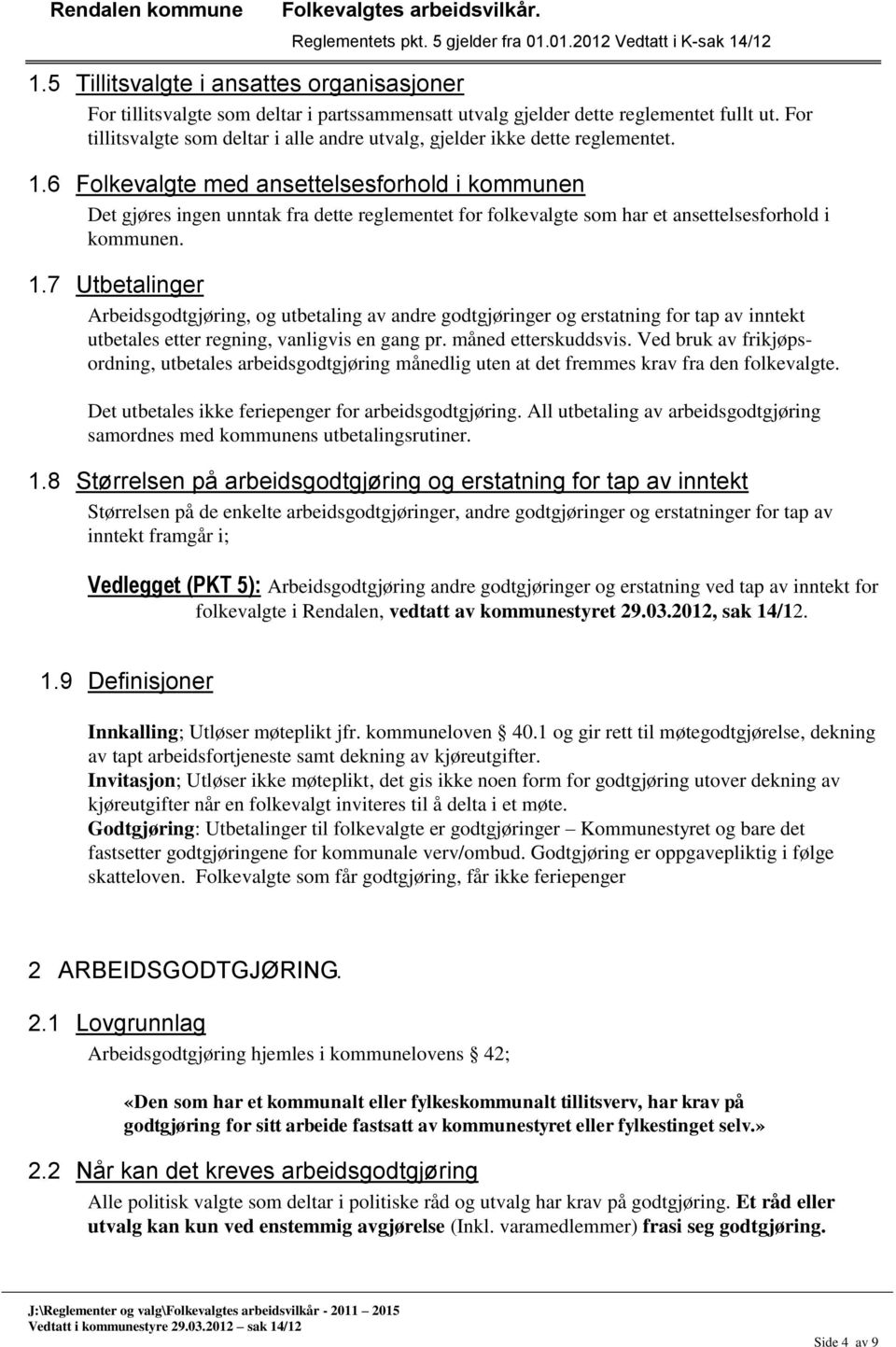 6 Folkevalgte med ansettelsesforhold i kommunen Det gjøres ingen unntak fra dette reglementet for folkevalgte som har et ansettelsesforhold i kommunen. 1.