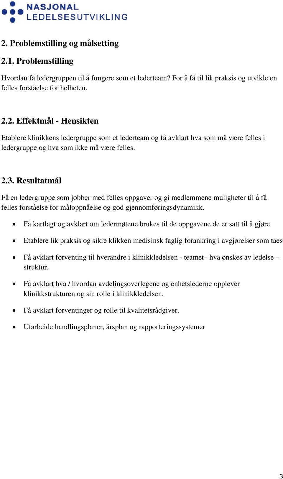 Få kartlagt og avklart om ledermøtene brukes til de oppgavene de er satt til å gjøre Etablere lik praksis og sikre klikken medisinsk faglig forankring i avgjørelser som taes Få avklart forventing til