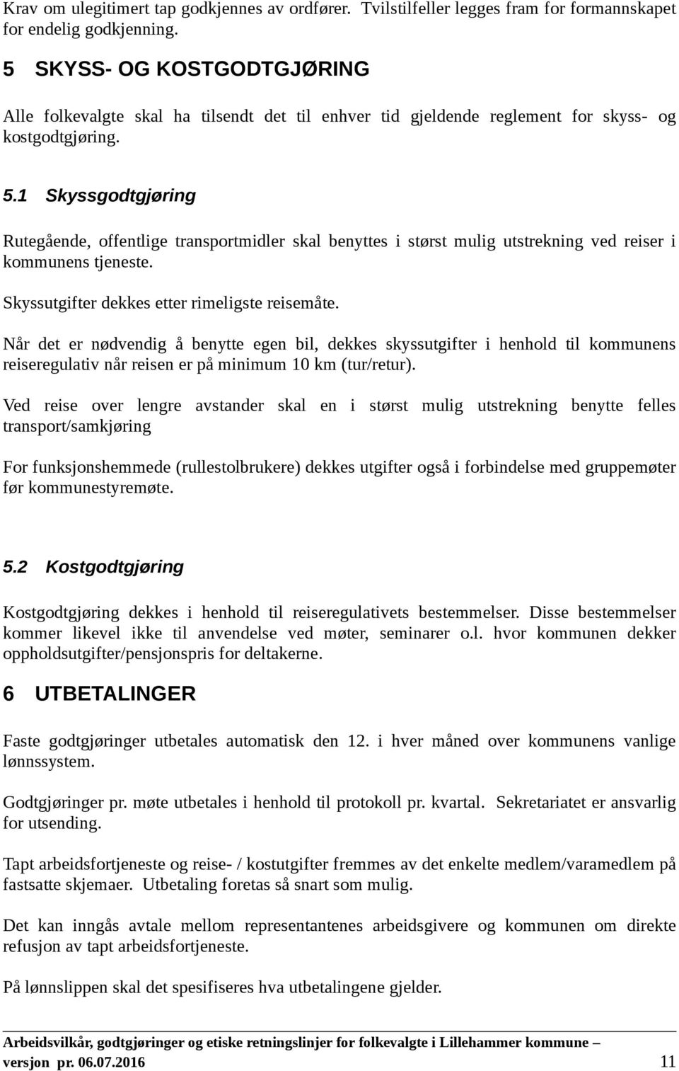 1 Skyssgodtgjøring Rutegående, offentlige transportmidler skal benyttes i størst mulig utstrekning ved reiser i kommunens tjeneste. Skyssutgifter dekkes etter rimeligste reisemåte.