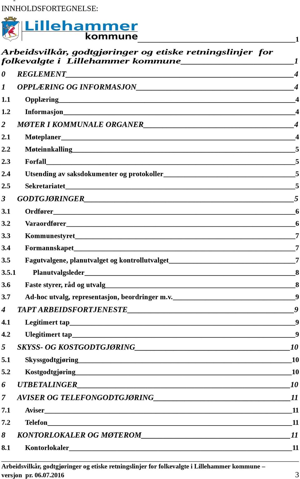 1 Ordfører 6 3.2 Varaordfører 6 3.3 Kommunestyret 7 3.4 Formannskapet 7 3.5 Fagutvalgene, planutvalget og kontrollutvalget 7 3.5.1 Planutvalgsleder 8 3.6 Faste styrer, råd og utvalg 8 3.