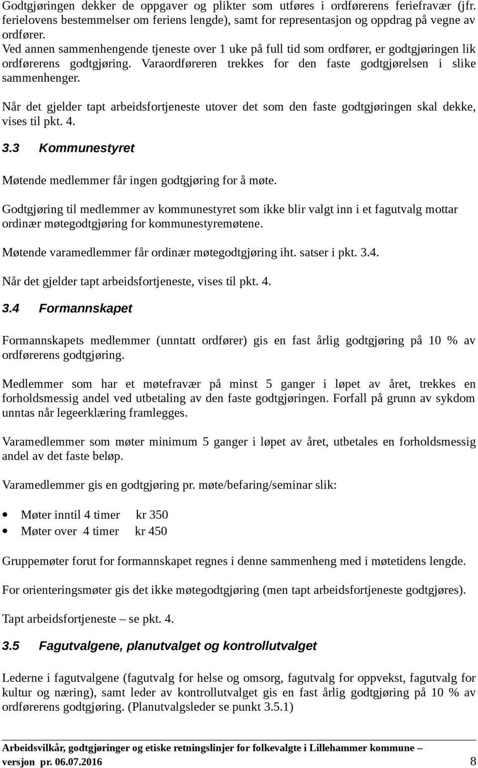 Når det gjelder tapt arbeidsfortjeneste utover det som den faste godtgjøringen skal dekke, vises til pkt. 4. 3.3 Kommunestyret Møtende medlemmer får ingen godtgjøring for å møte.