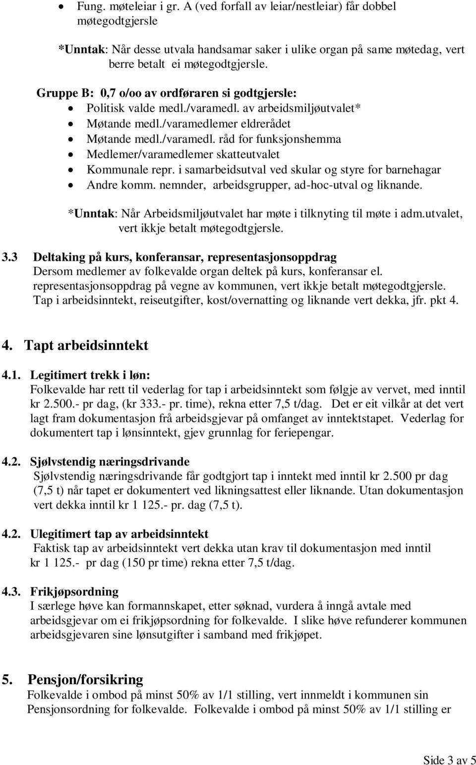 i samarbeidsutval ved skular og styre for barnehagar Andre komm. nemnder, arbeidsgrupper, ad-hoc-utval og liknande. *Unntak: Når Arbeidsmiljøutvalet har møte i tilknyting til møte i adm.