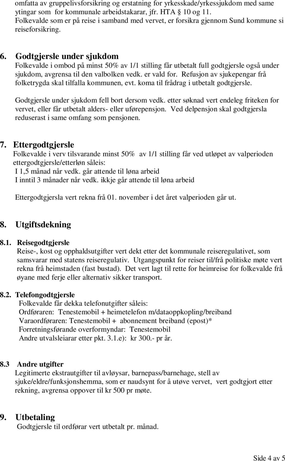 Godtgjersle under sjukdom Folkevalde i ombod på minst 50% av 1/1 stilling får utbetalt full godtgjersle også under sjukdom, avgrensa til den valbolken vedk. er vald for.