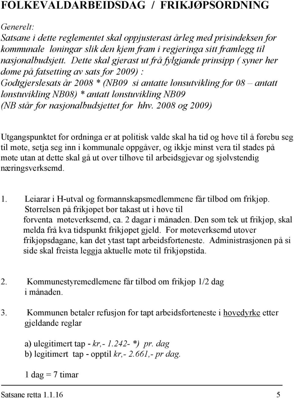 Dette skal gjerast ut frå fylgjande prinsipp ( syner her døme på fatsetting av sats for 2009) : Godtgjerslesats år 2008 * (NB09 si antatte lønsutvikling for 08 antatt lønstuvikling NB08) * antatt