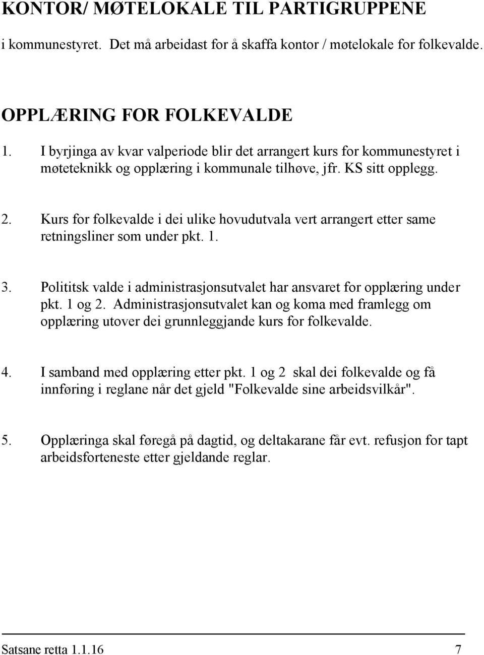 Kurs for folkevalde i dei ulike hovudutvala vert arrangert etter same retningsliner som under pkt. 1. 3. Polititsk valde i administrasjonsutvalet har ansvaret for opplæring under pkt. 1 og 2.