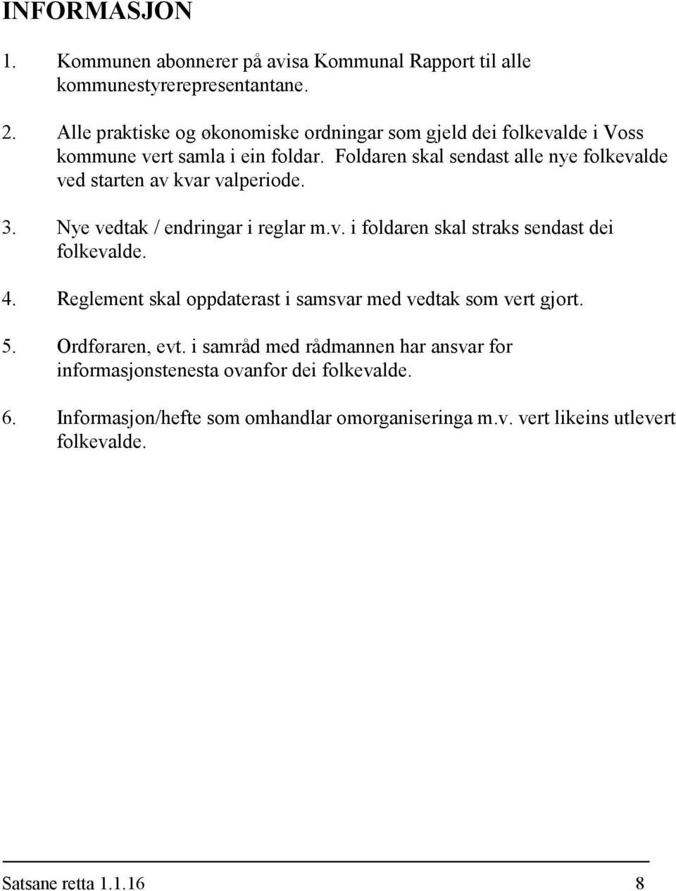 Foldaren skal sendast alle nye folkevalde ved starten av kvar valperiode. 3. Nye vedtak / endringar i reglar m.v. i foldaren skal straks sendast dei folkevalde.