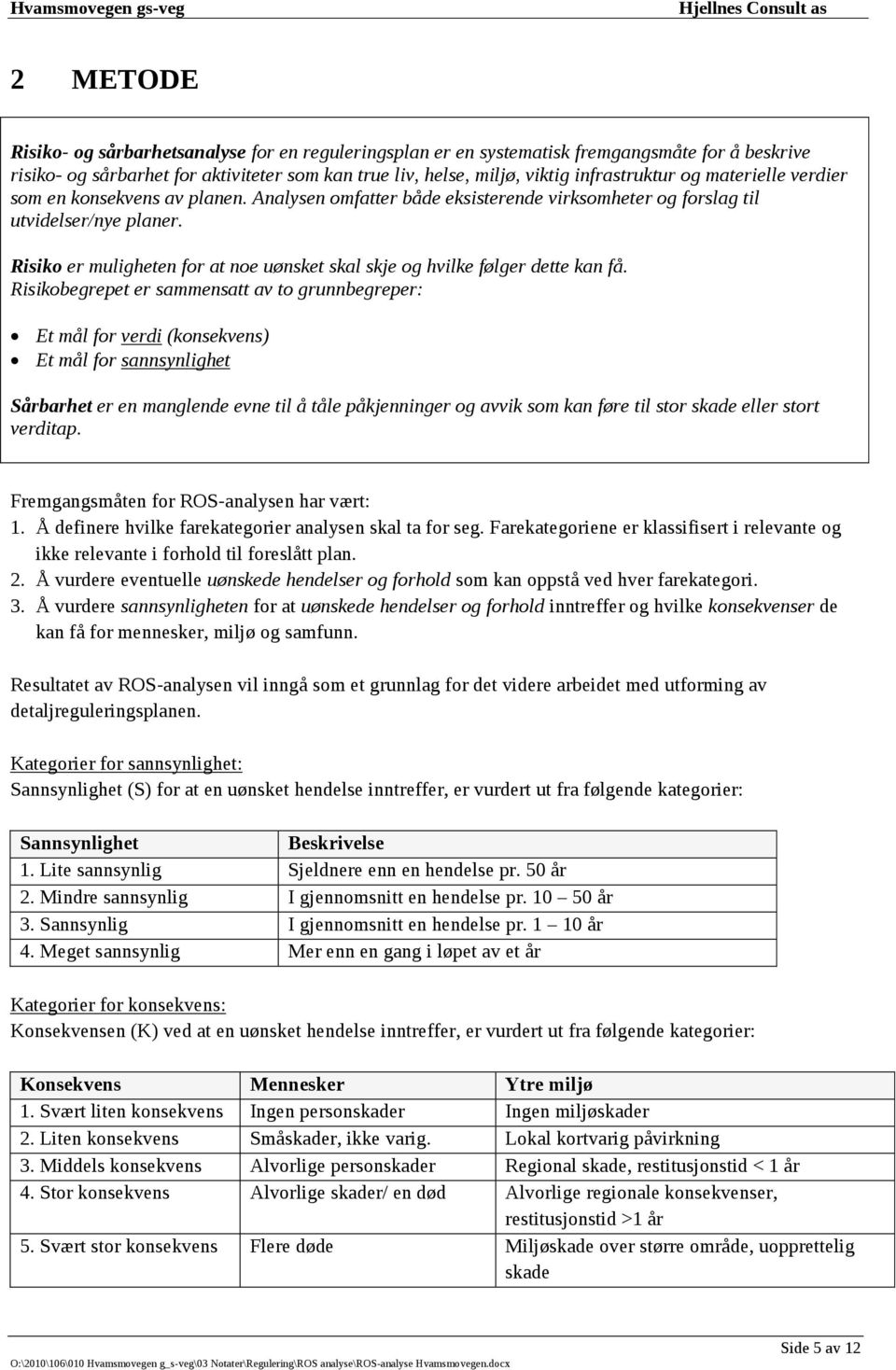 Risiko er muligheten for at noe uønsket skal skje og hvilke følger dette kan få.