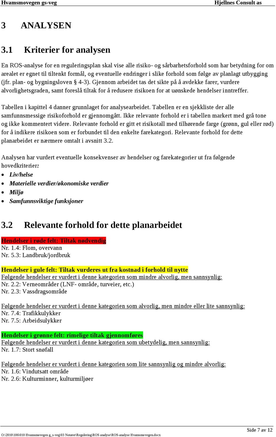 slike forhold som følge av planlagt utbygging (jfr. plan- og bygningsloven 4-3).