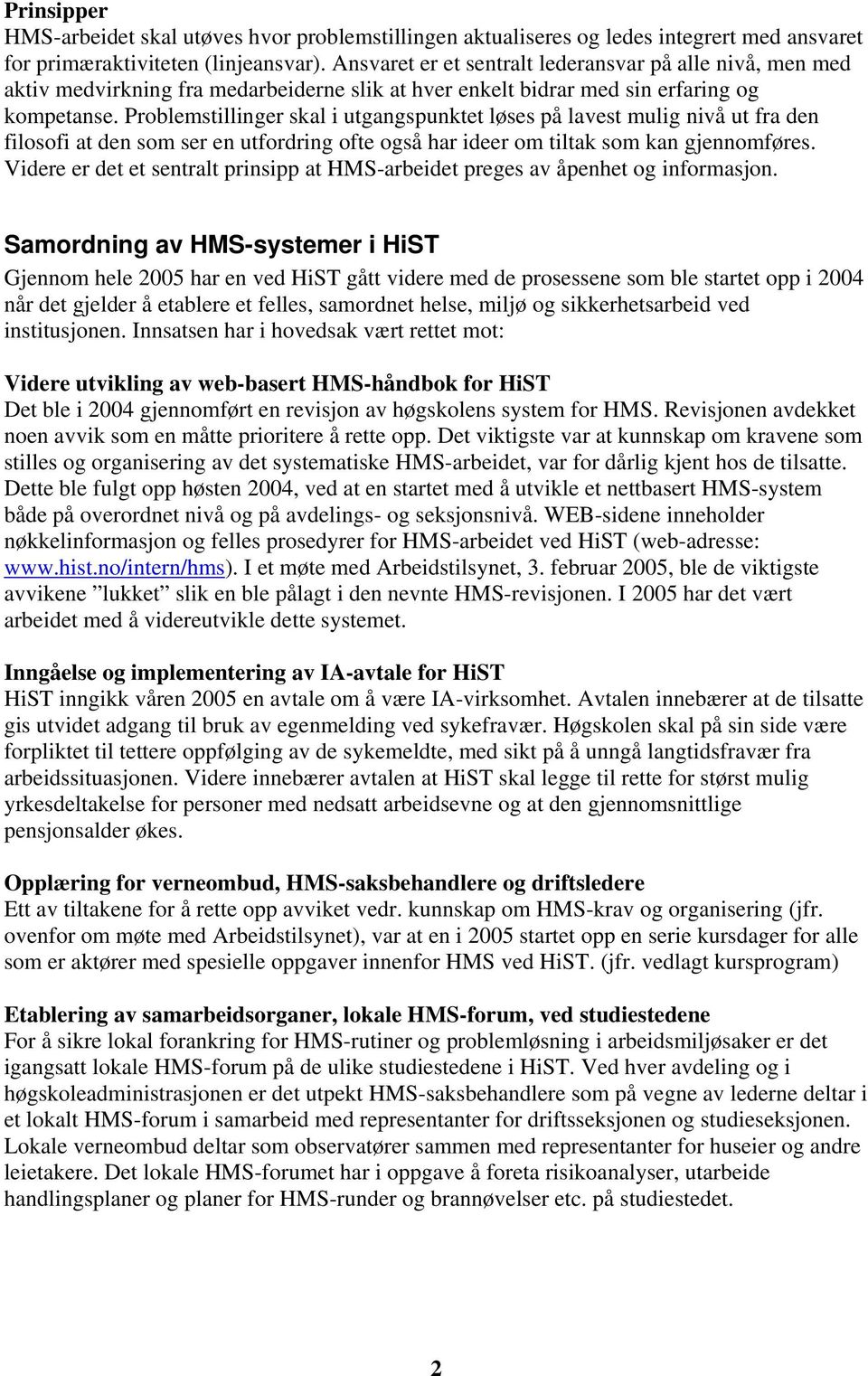 Problemstillinger skal i utgangspunktet løses på lavest mulig nivå ut fra den filosofi at den som ser en utfordring ofte også har ideer om tiltak som kan gjennomføres.