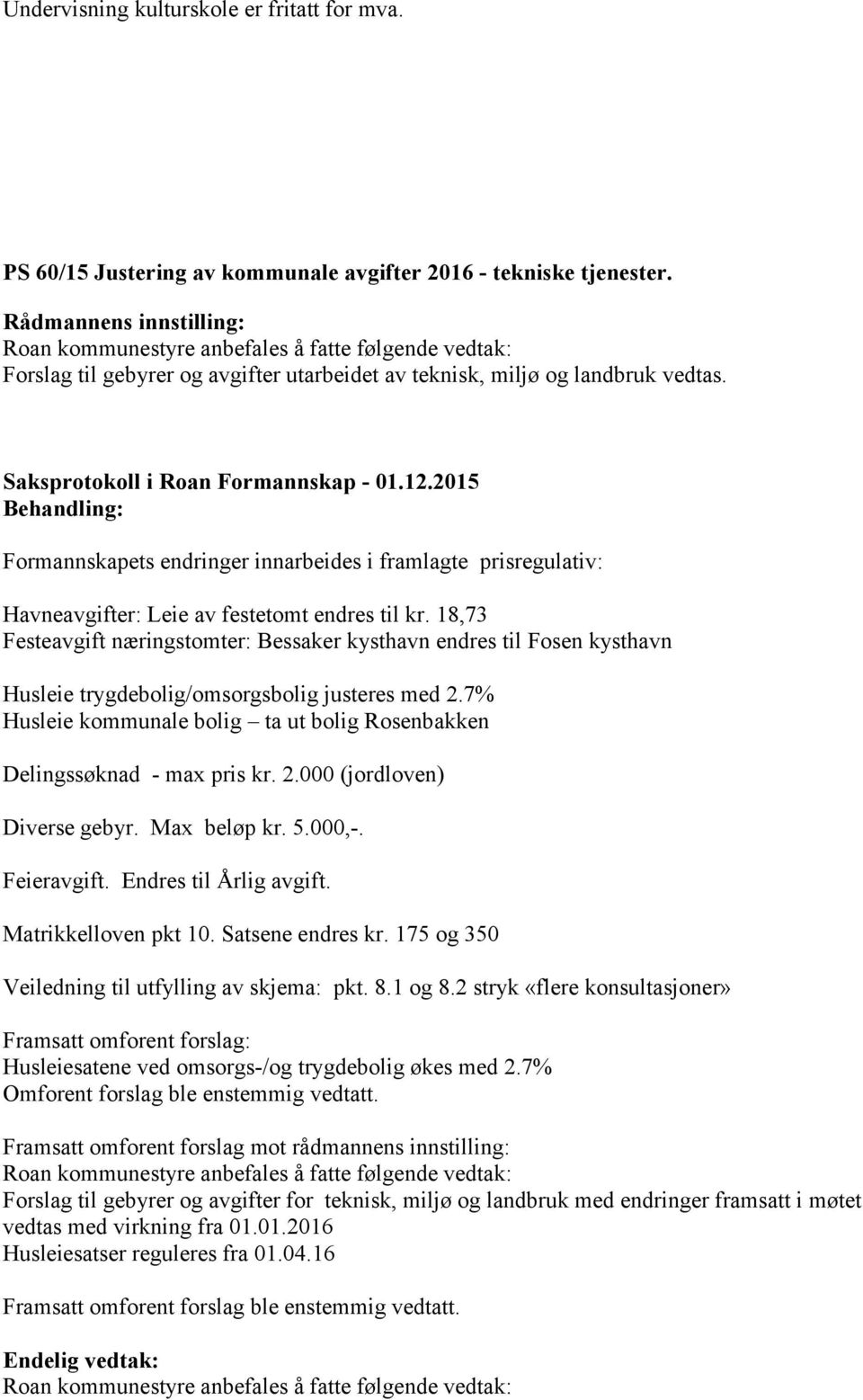 2015 Behandling: Formannskapets endringer innarbeides i framlagte prisregulativ: Havneavgifter: Leie av festetomt endres til kr.