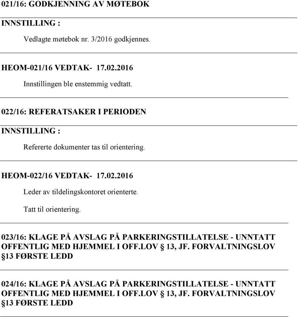 Tatt til orientering. 023/16: KLAGE PÅ AVSLAG PÅ PARKERINGSTILLATELSE - UNNTATT OFFENTLIG MED HJEMMEL I OFF.LOV 13, JF.