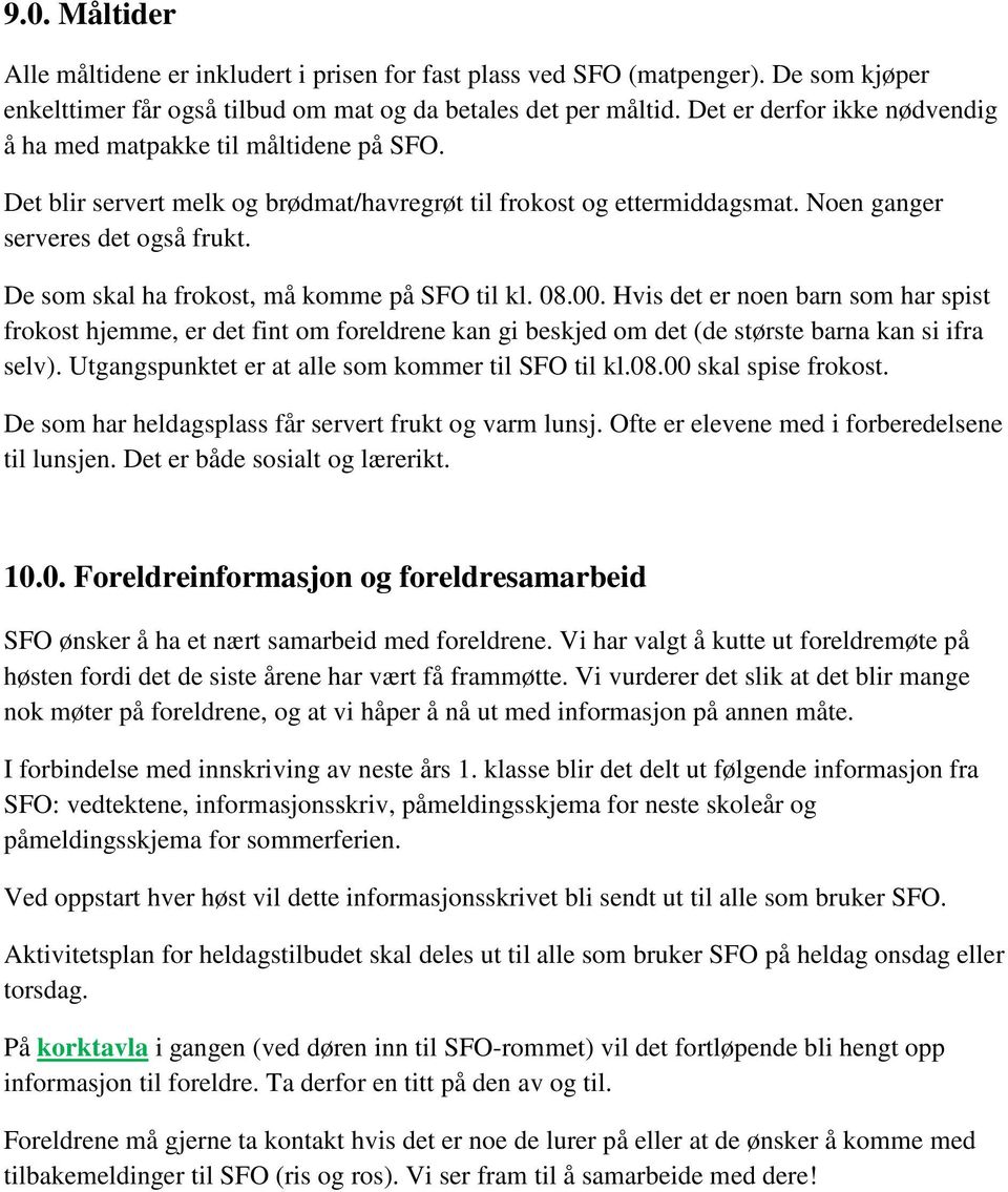 De som skal ha frokost, må komme på SFO til kl. 08.00. Hvis det er noen barn som har spist frokost hjemme, er det fint om foreldrene kan gi beskjed om det (de største barna kan si ifra selv).