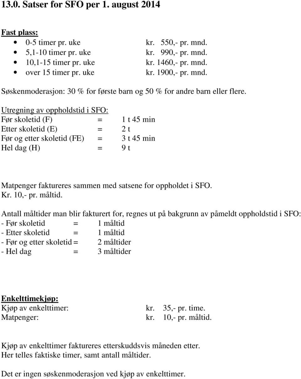 Utregning av oppholdstid i SFO: Før skoletid (F) = 1 t 45 min Etter skoletid (E) = 2 t Før og etter skoletid (FE) = 3 t 45 min Hel dag (H) = 9 t Matpenger faktureres sammen med satsene for oppholdet