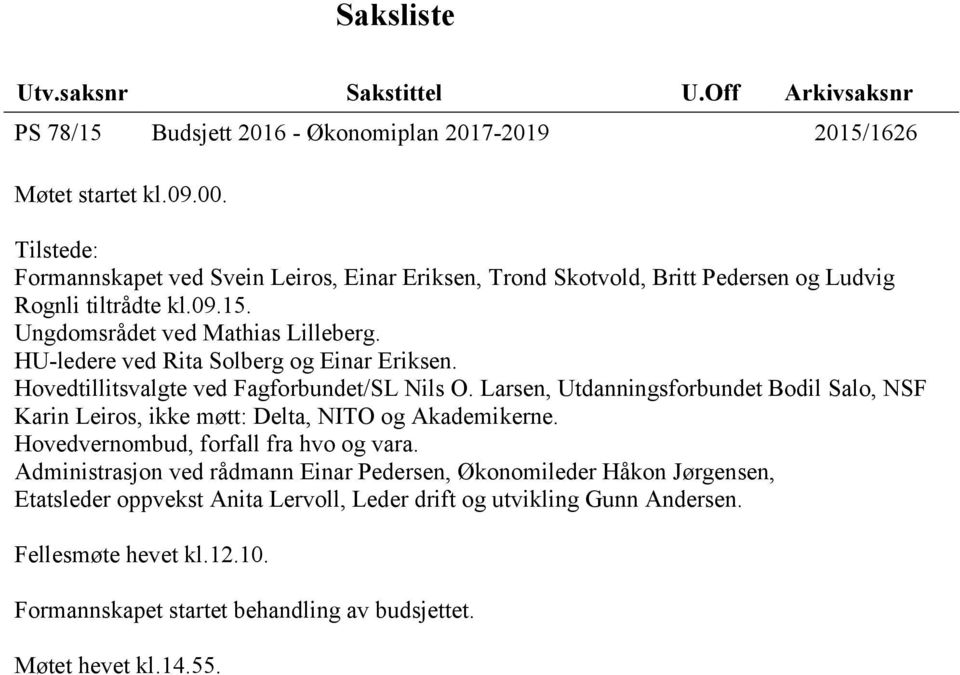 HU-ledere ved Rita Solberg og Einar Eriksen. Hovedtillitsvalgte ved Fagforbundet/SL Nils O. Larsen, Utdanningsforbundet Bodil Salo, NSF Karin Leiros, ikke møtt: Delta, NITO og Akademikerne.