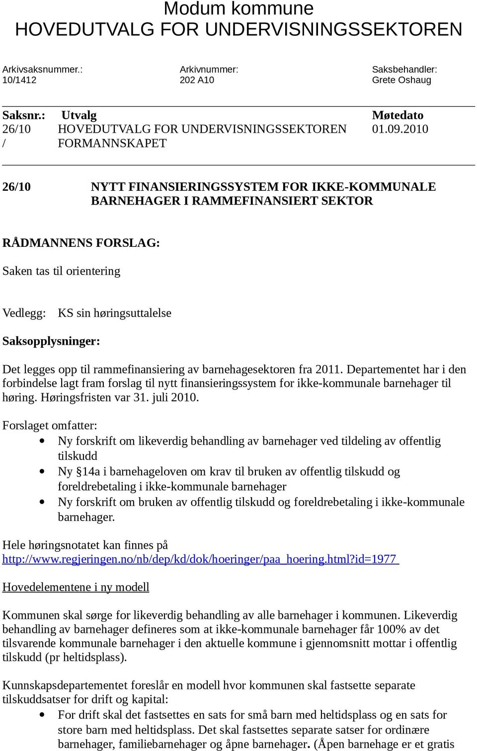 2010 NYTT FINANSIERINGSSYSTEM FOR IKKE-KOMMUNALE BARNEHAGER I RAMMEFINANSIERT SEKTOR RÅDMANNENS FORSLAG: Saken tas til orientering Vedlegg: KS sin høringsuttalelse Saksopplysninger: Det legges opp