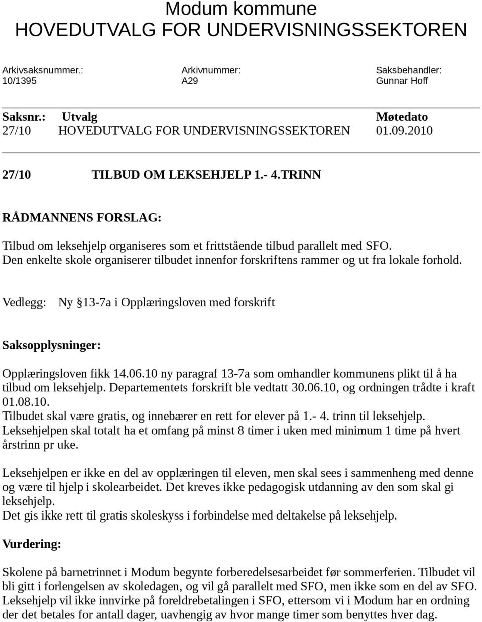 Den enkelte skole organiserer tilbudet innenfor forskriftens rammer og ut fra lokale forhold. Vedlegg: Ny 13-7a i Opplæringsloven med forskrift Saksopplysninger: Opplæringsloven fikk 14.06.