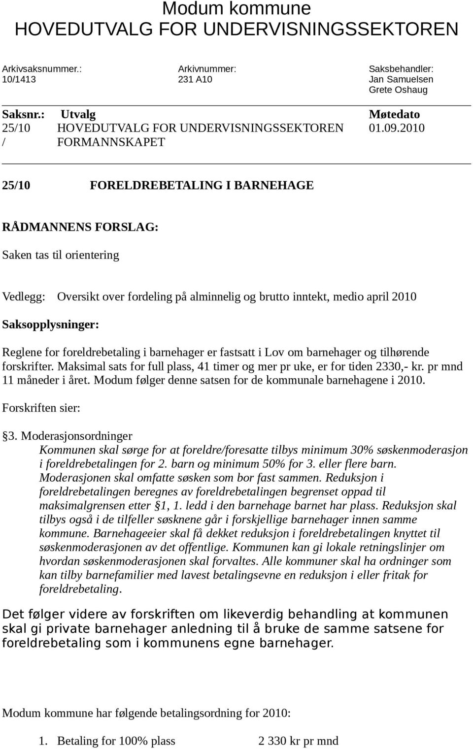 2010 FORELDREBETALING I BARNEHAGE RÅDMANNENS FORSLAG: Saken tas til orientering Vedlegg: Oversikt over fordeling på alminnelig og brutto inntekt, medio april 2010 Saksopplysninger: Reglene for