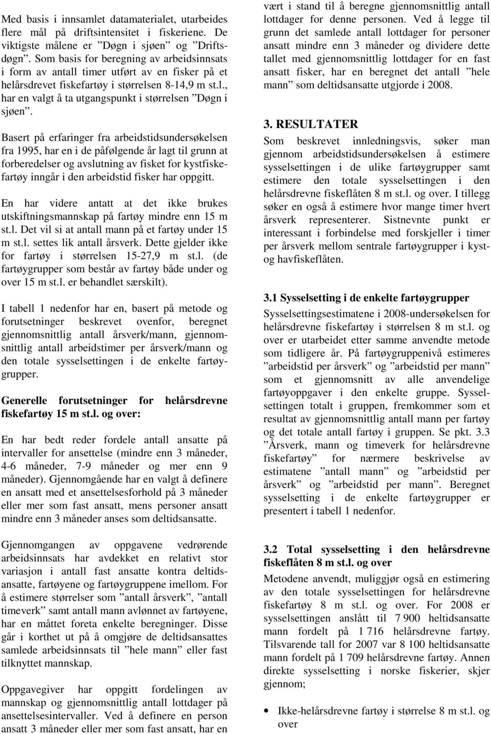 Basert på erfaringer fra arbeidstidsundersøkelsen fra 1995, har en i de påfølgende år lagt til grunn at forberedelser og avslutning av fisket for kystfiskefartøy inngår i den arbeidstid fisker har