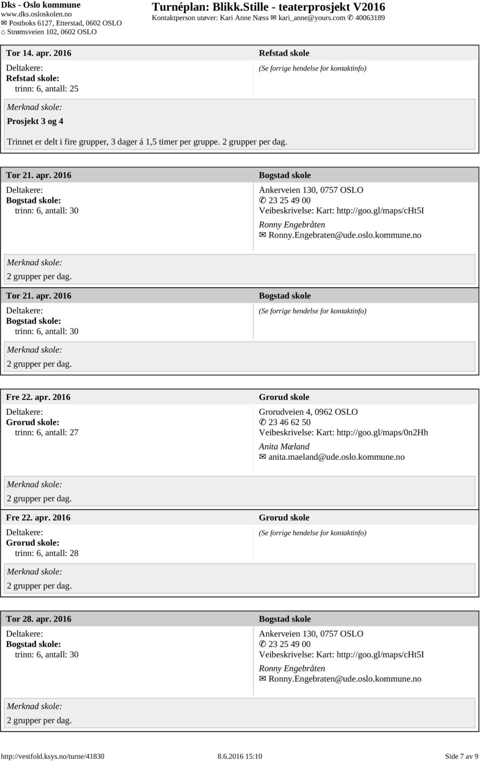2016 : Fre 22. apr. 2016 : trinn: 6, antall: 27 Grorudveien 4, 0962 OSLO 23 46 62 50 Veibeskrivelse: Kart: http://goo.gl/maps/0n2hh Anita Mæland anita.maeland@ude.oslo.