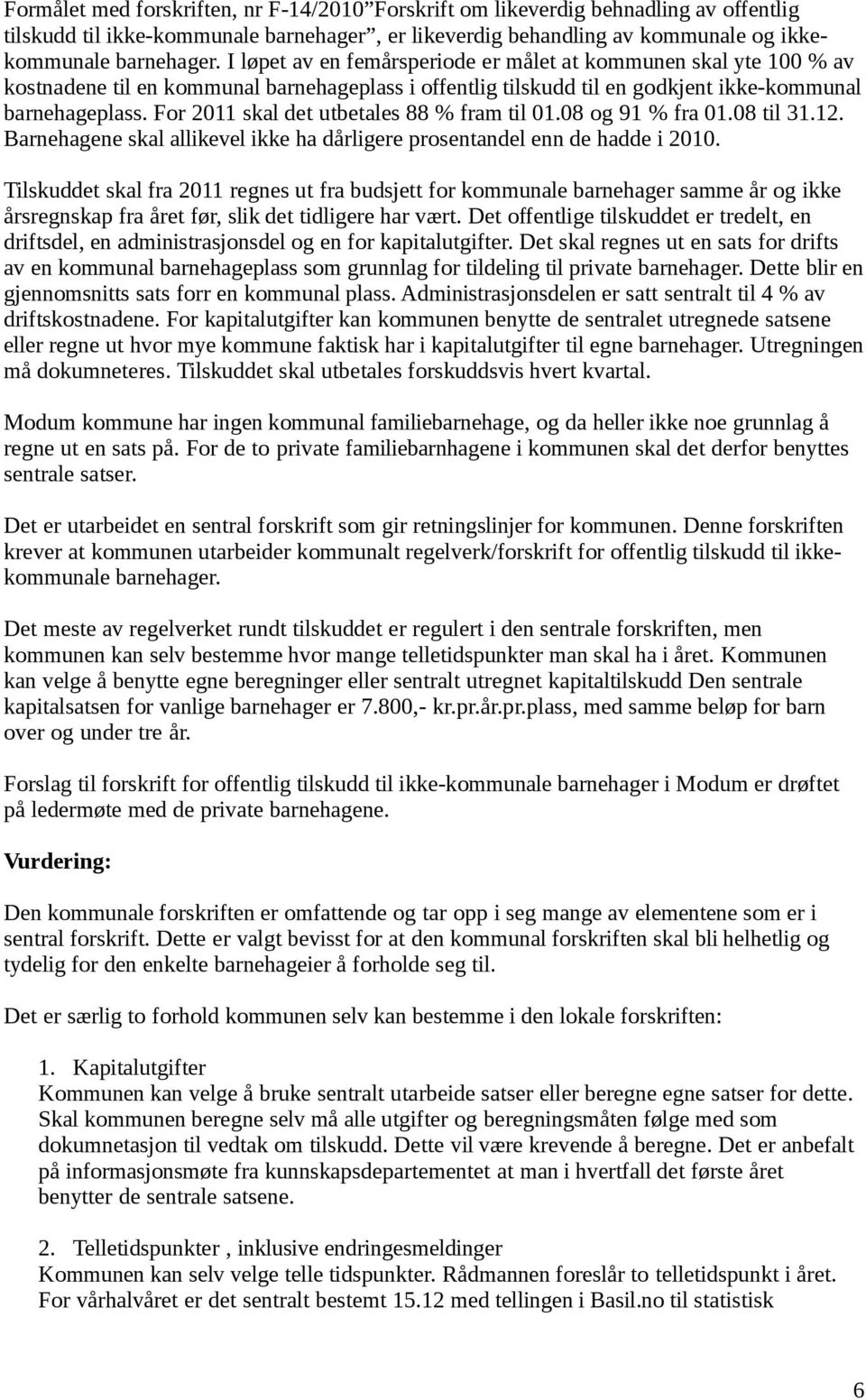 For 2011 skal det utbetales 88 % fram til 01.08 og 91 % fra 01.08 til 31.12. Barnehagene skal allikevel ikke ha dårligere prosentandel enn de hadde i 2010.