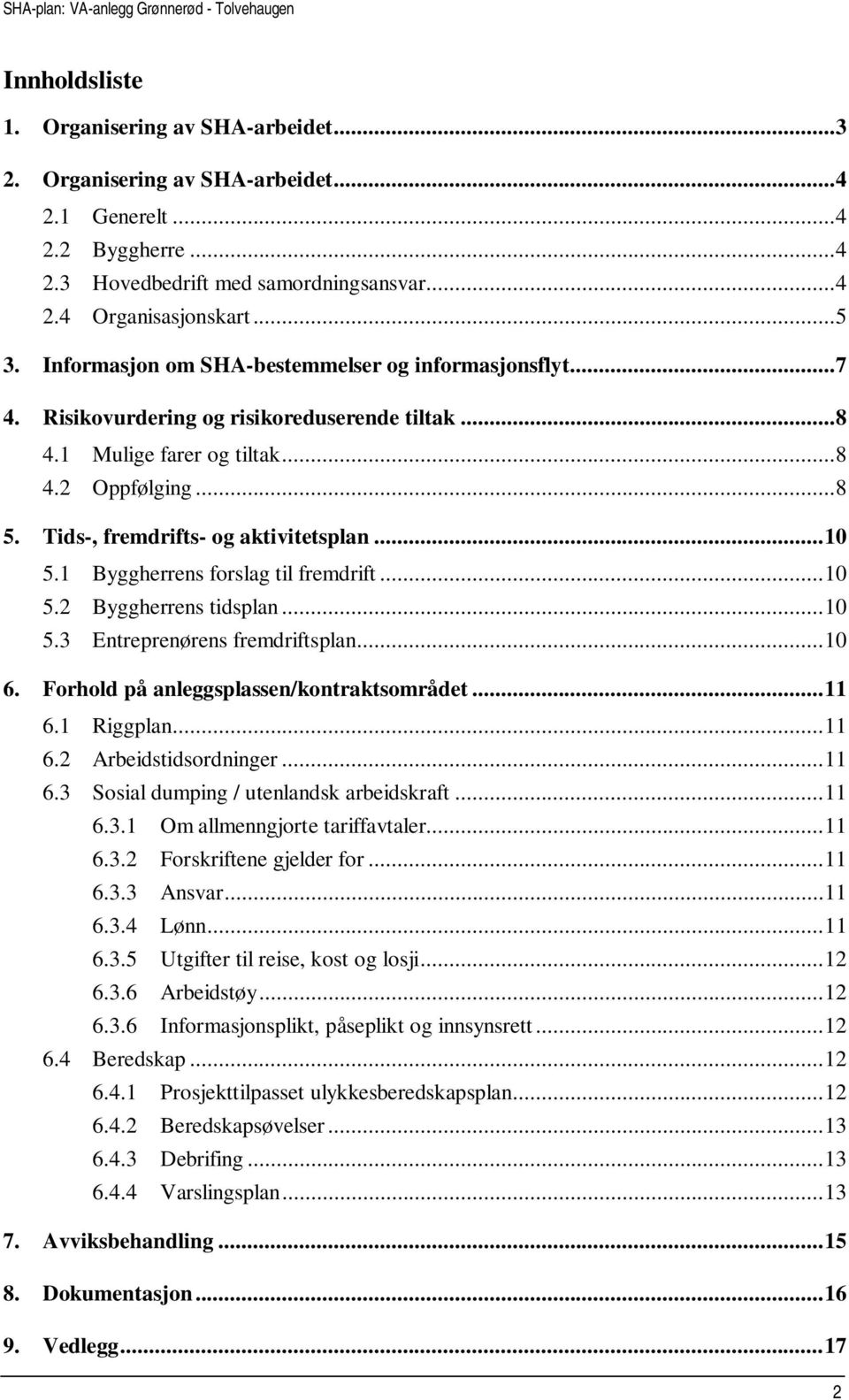 Tids-, fremdrifts- og aktivitetsplan... 10 5.1 Byggherrens forslag til fremdrift... 10 5.2 Byggherrens tidsplan... 10 5.3 Entreprenørens fremdriftsplan... 10 6.