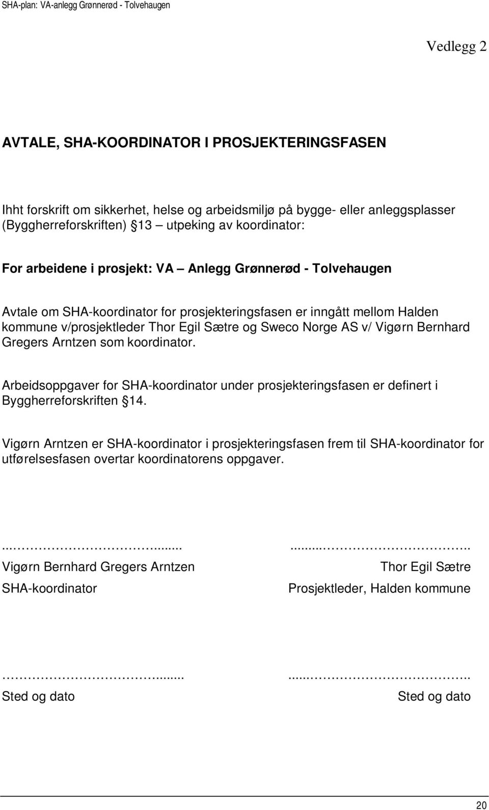 Bernhard Gregers Arntzen som koordinator. Arbeidsoppgaver for SHA-koordinator under prosjekteringsfasen er definert i Byggherreforskriften 14.