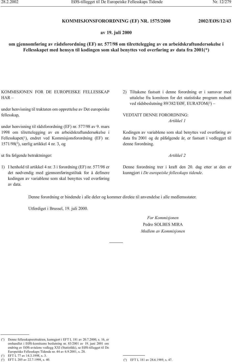 henvisning til traktaten om opprettelse av Det europeiske fellesskap, under henvisning til rådsforordning (EF) nr. 577/98 av 9.