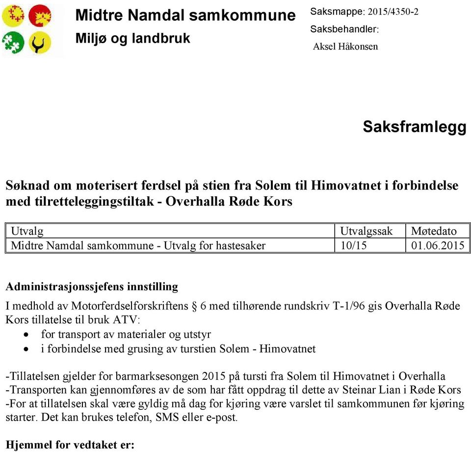 2015 Administrasjonssjefens innstilling I medhold av Motorferdselforskriftens 6 med tilhørende rundskriv T-1/96 gis Overhalla Røde Kors tillatelse til bruk ATV: for transport av materialer og utstyr