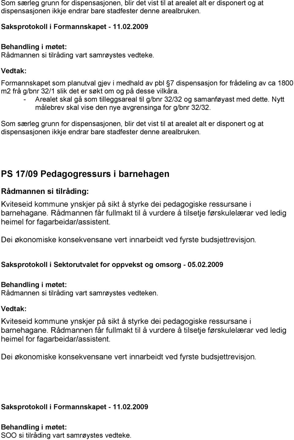 - Arealet skal gå som tilleggsareal til g/bnr 32/32 og samanføyast med dette. Nytt målebrev skal vise den nye avgrensinga for g/bnr 32/32.