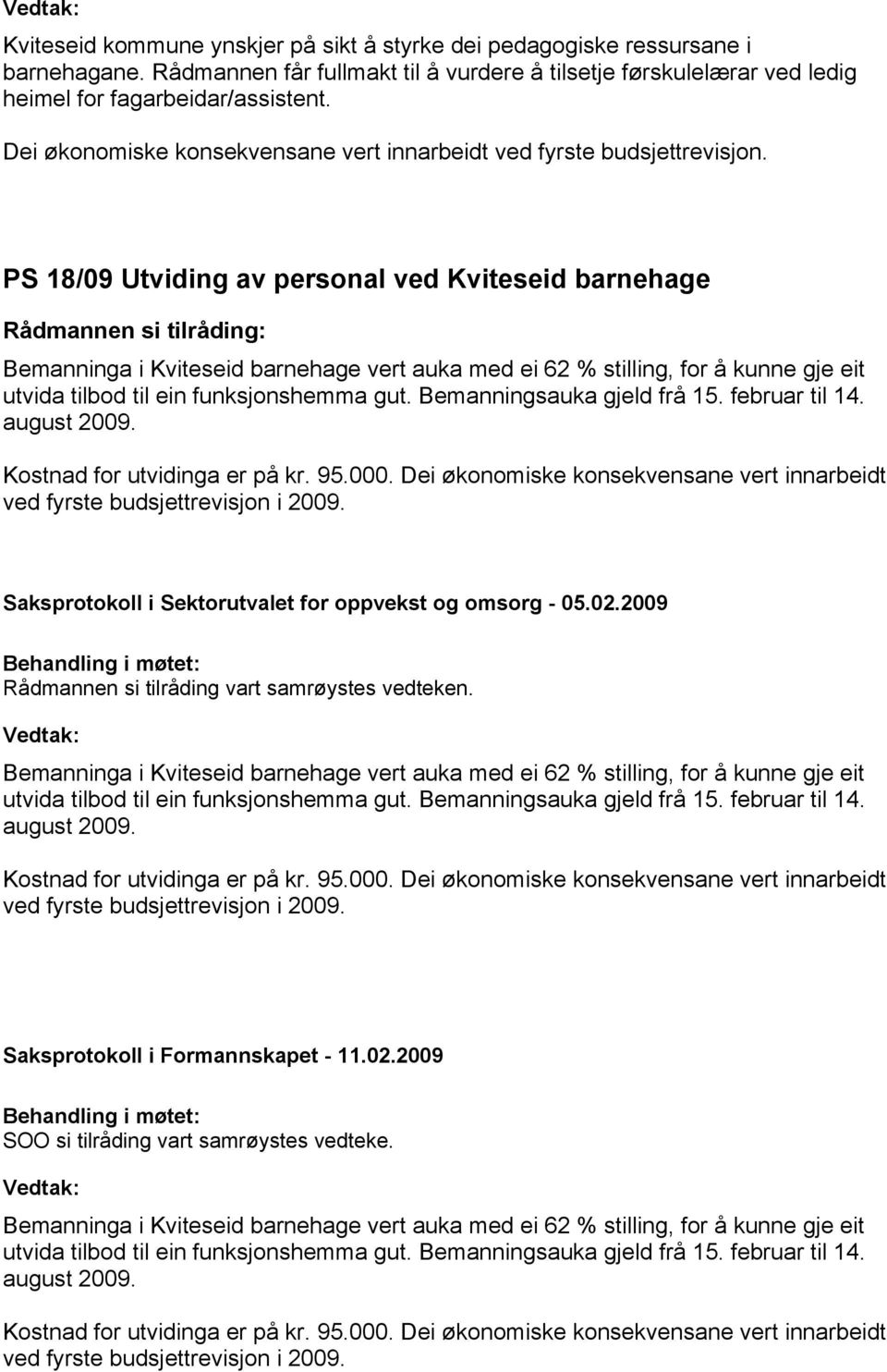 PS 18/09 Utviding av personal ved Kviteseid barnehage Bemanninga i Kviteseid barnehage vert auka med ei 62 % stilling, for å kunne gje eit utvida tilbod til ein funksjonshemma gut.
