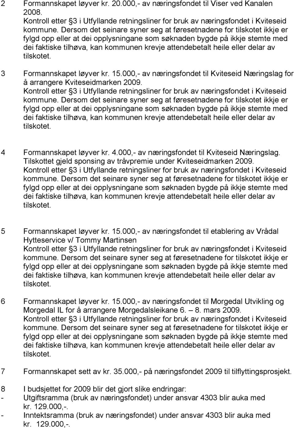 attendebetalt heile eller delar av tilskotet. 3 Formannskapet løyver kr. 15.000,- av næringsfondet til Kviteseid Næringslag for å arrangere Kviteseidmarken 2009.