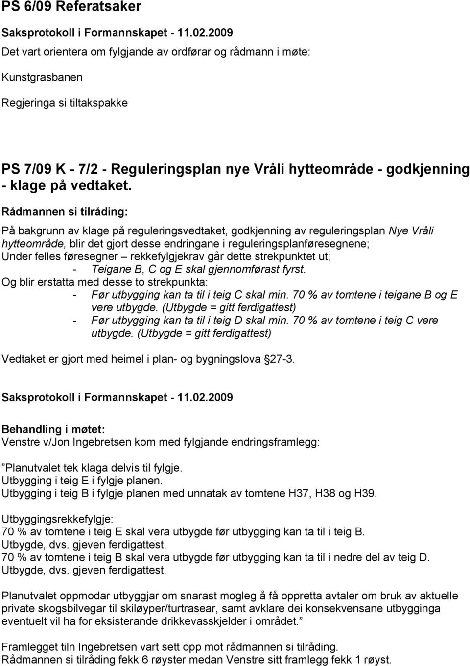 På bakgrunn av klage på reguleringsvedtaket, godkjenning av reguleringsplan Nye Vråli hytteområde, blir det gjort desse endringane i reguleringsplanføresegnene; Under felles føresegner