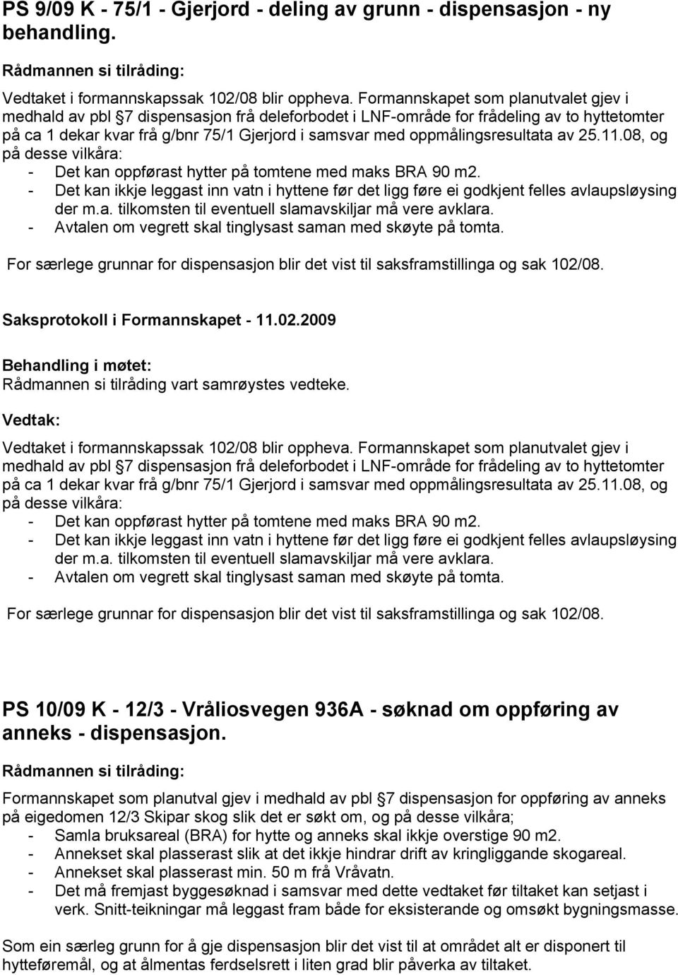 oppmålingsresultata av 25.11.08, og på desse vilkåra: - Det kan oppførast hytter på tomtene med maks BRA 90 m2.